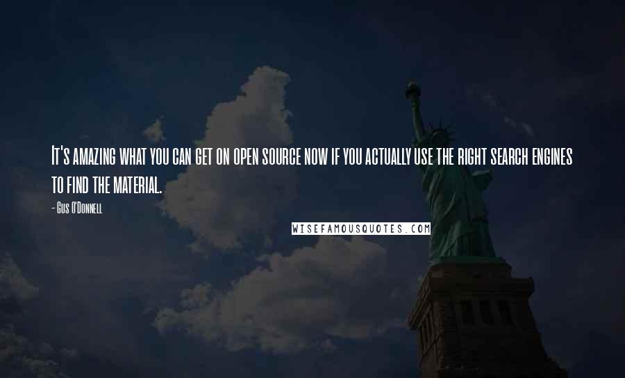 Gus O'Donnell Quotes: It's amazing what you can get on open source now if you actually use the right search engines to find the material.