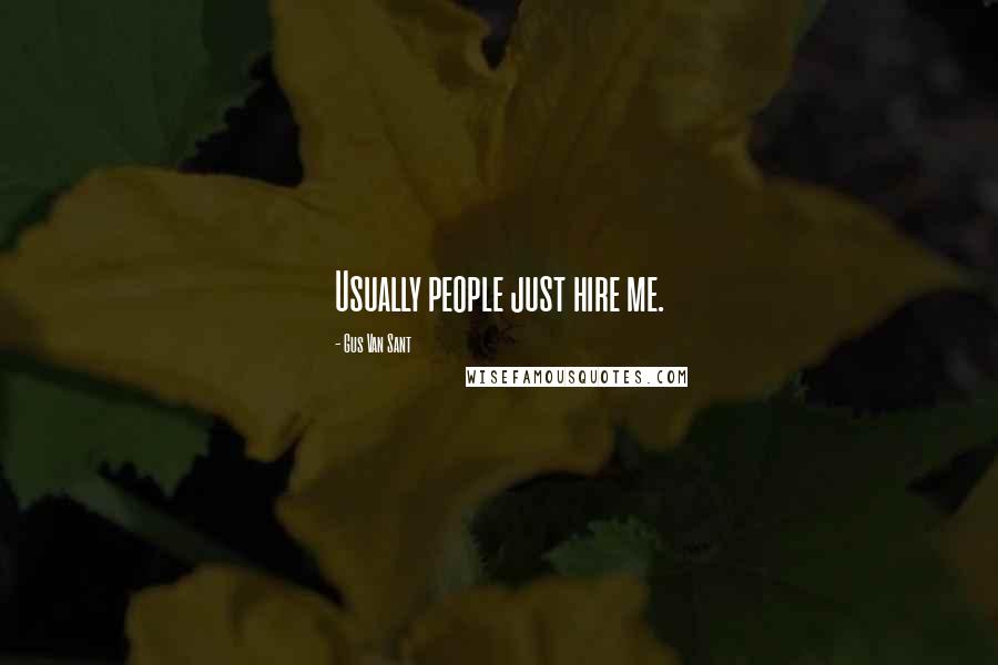 Gus Van Sant Quotes: Usually people just hire me.