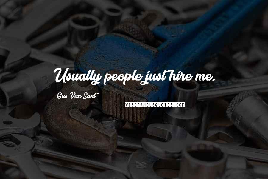Gus Van Sant Quotes: Usually people just hire me.
