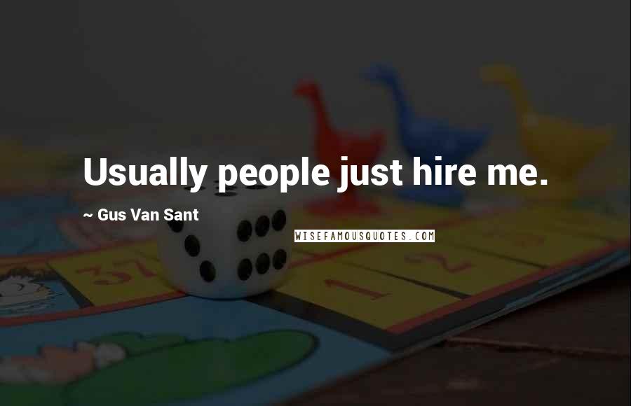 Gus Van Sant Quotes: Usually people just hire me.