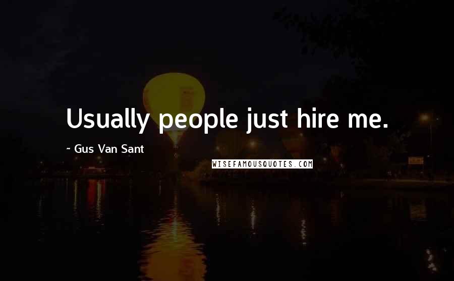 Gus Van Sant Quotes: Usually people just hire me.