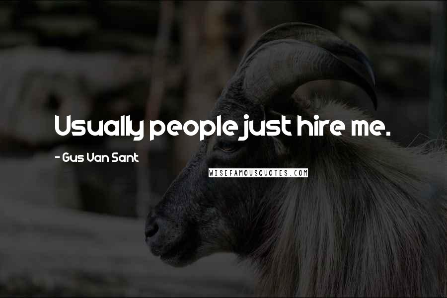 Gus Van Sant Quotes: Usually people just hire me.