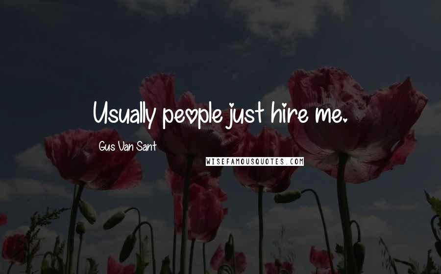 Gus Van Sant Quotes: Usually people just hire me.