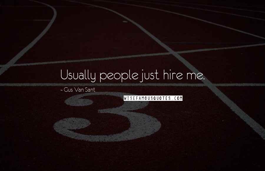 Gus Van Sant Quotes: Usually people just hire me.