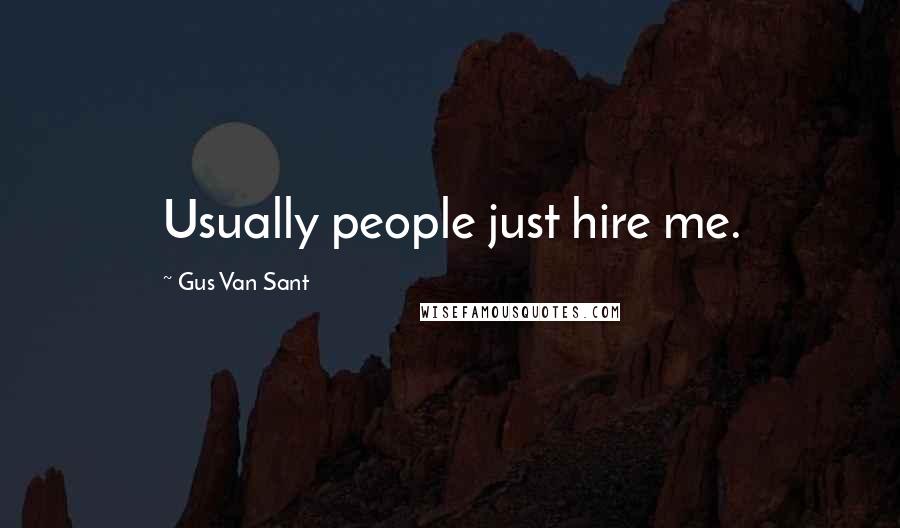 Gus Van Sant Quotes: Usually people just hire me.
