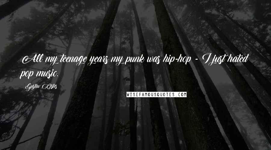 Gustav Ejstes Quotes: All my teenage years my punk was hip-hop - I just hated pop music.