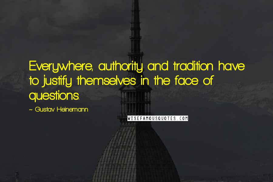 Gustav Heinemann Quotes: Everywhere, authority and tradition have to justify themselves in the face of questions.
