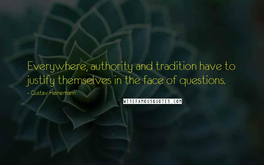 Gustav Heinemann Quotes: Everywhere, authority and tradition have to justify themselves in the face of questions.