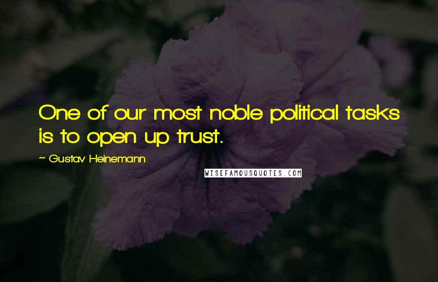 Gustav Heinemann Quotes: One of our most noble political tasks is to open up trust.