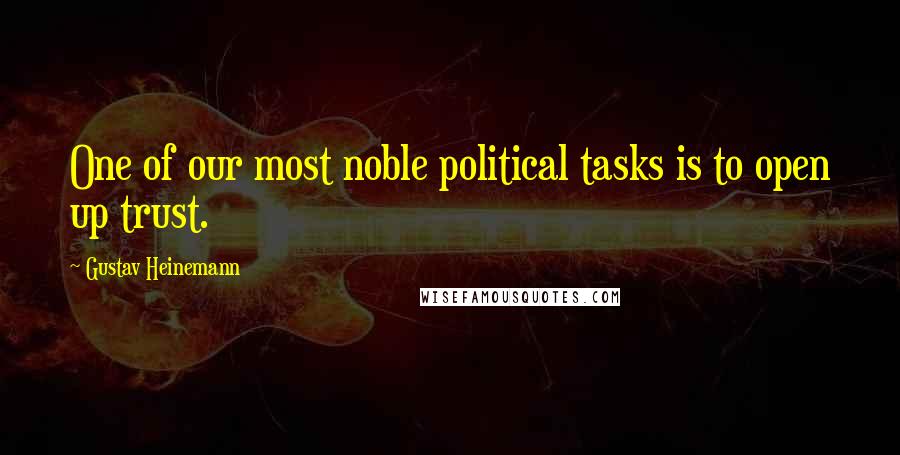 Gustav Heinemann Quotes: One of our most noble political tasks is to open up trust.