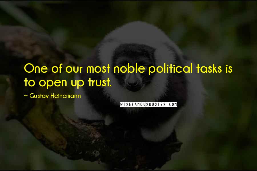 Gustav Heinemann Quotes: One of our most noble political tasks is to open up trust.