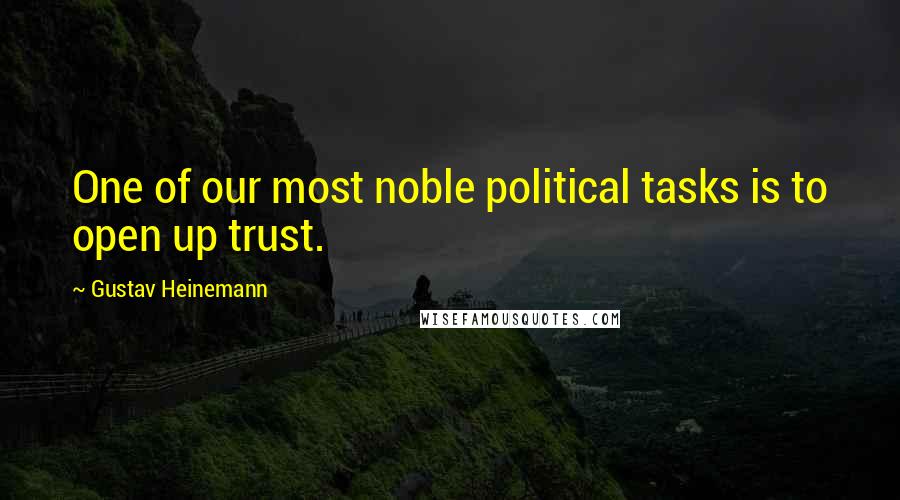 Gustav Heinemann Quotes: One of our most noble political tasks is to open up trust.