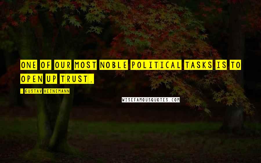 Gustav Heinemann Quotes: One of our most noble political tasks is to open up trust.