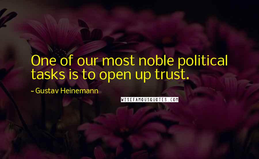 Gustav Heinemann Quotes: One of our most noble political tasks is to open up trust.