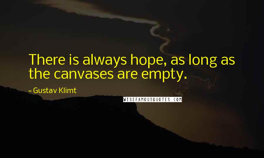 Gustav Klimt Quotes: There is always hope, as long as the canvases are empty.