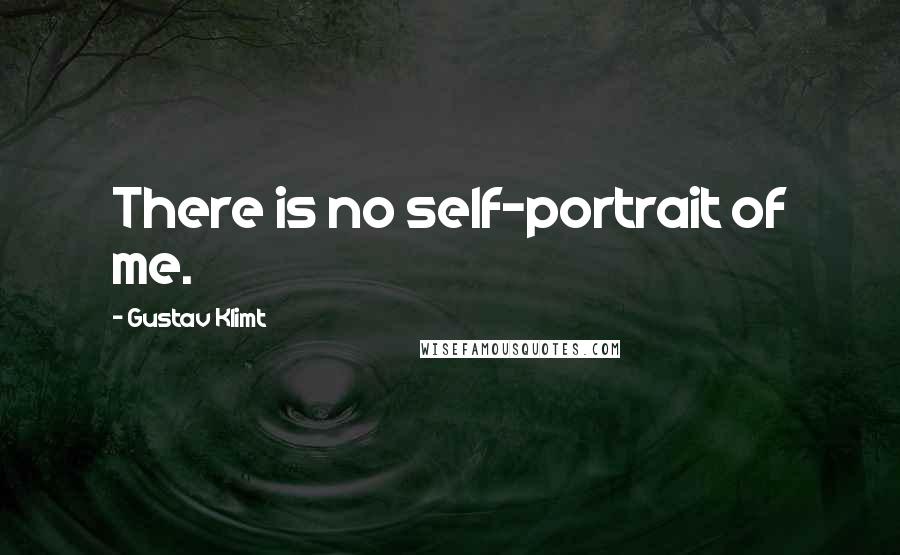 Gustav Klimt Quotes: There is no self-portrait of me.