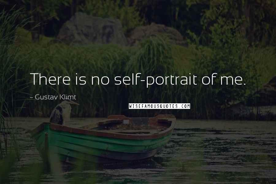 Gustav Klimt Quotes: There is no self-portrait of me.