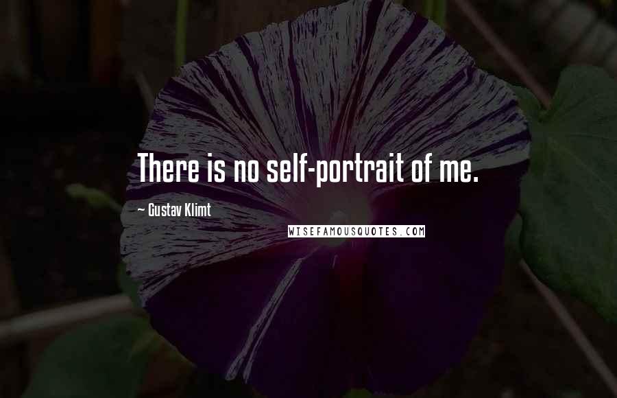 Gustav Klimt Quotes: There is no self-portrait of me.