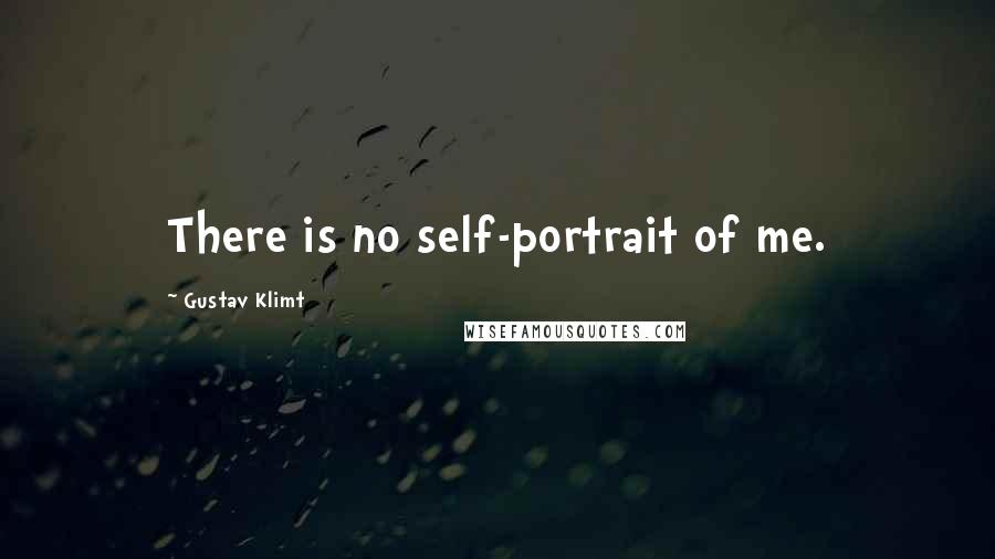 Gustav Klimt Quotes: There is no self-portrait of me.