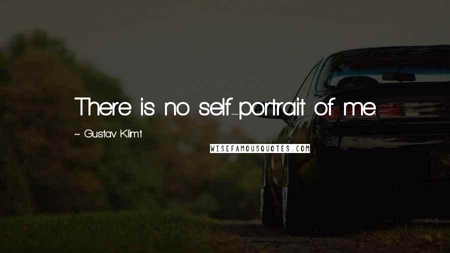 Gustav Klimt Quotes: There is no self-portrait of me.
