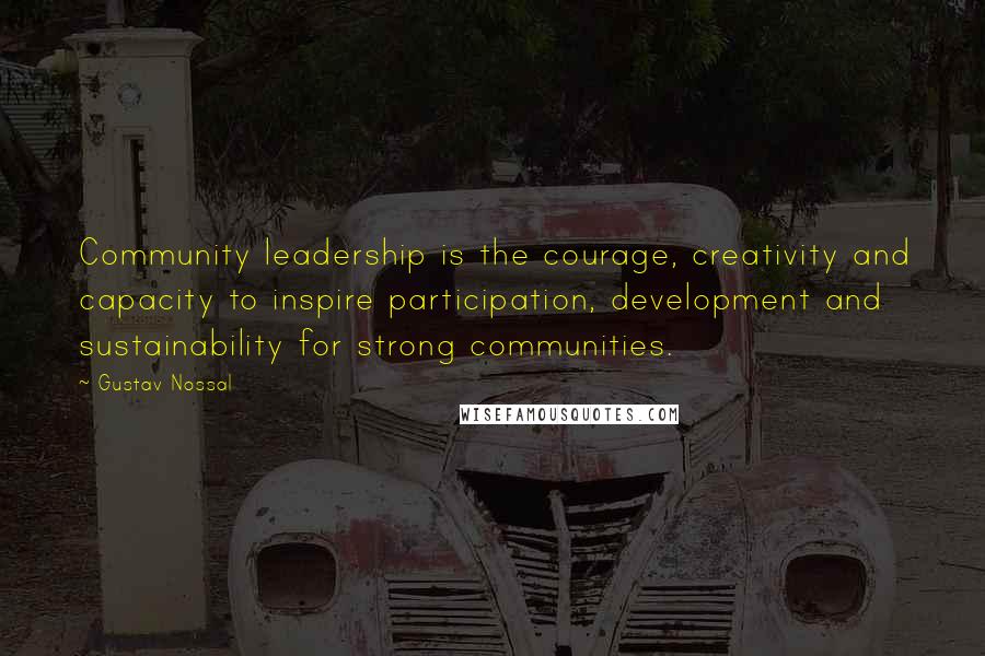 Gustav Nossal Quotes: Community leadership is the courage, creativity and capacity to inspire participation, development and sustainability for strong communities.