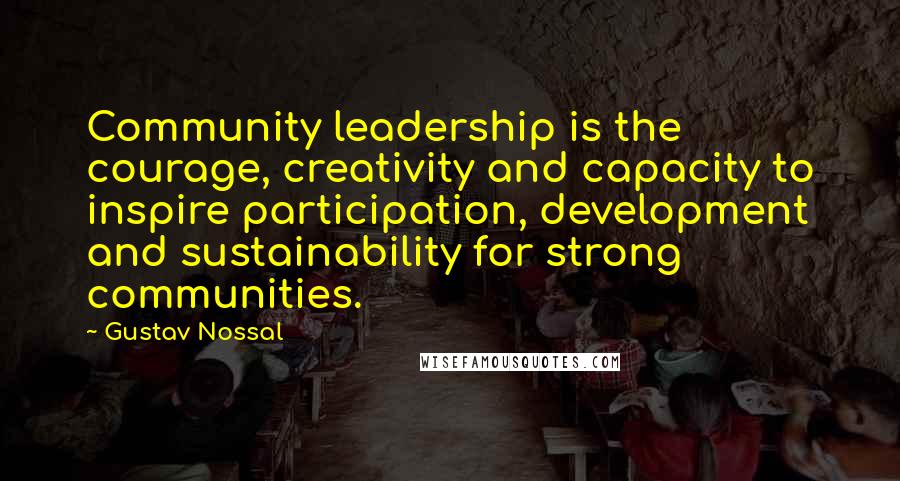 Gustav Nossal Quotes: Community leadership is the courage, creativity and capacity to inspire participation, development and sustainability for strong communities.