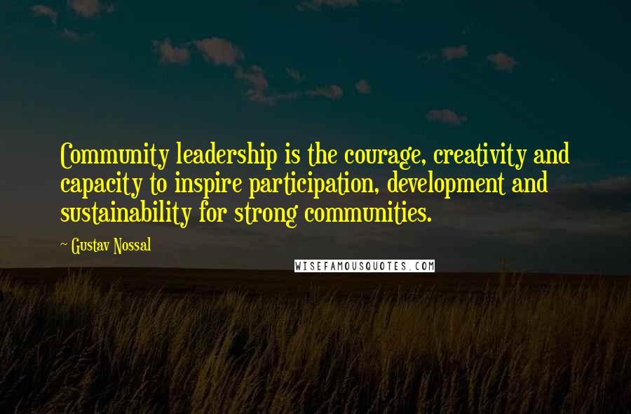 Gustav Nossal Quotes: Community leadership is the courage, creativity and capacity to inspire participation, development and sustainability for strong communities.