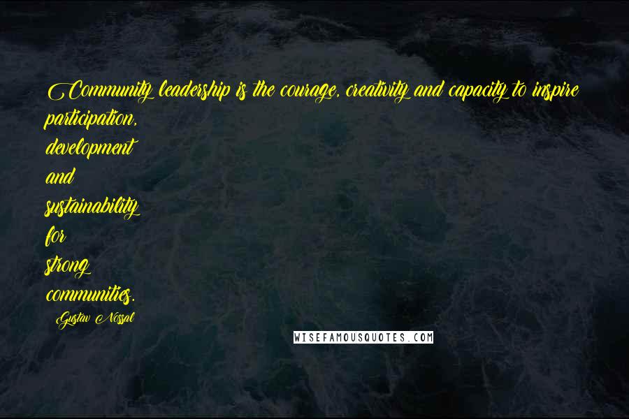 Gustav Nossal Quotes: Community leadership is the courage, creativity and capacity to inspire participation, development and sustainability for strong communities.