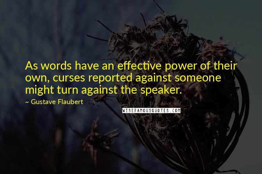 Gustave Flaubert Quotes: As words have an effective power of their own, curses reported against someone might turn against the speaker.