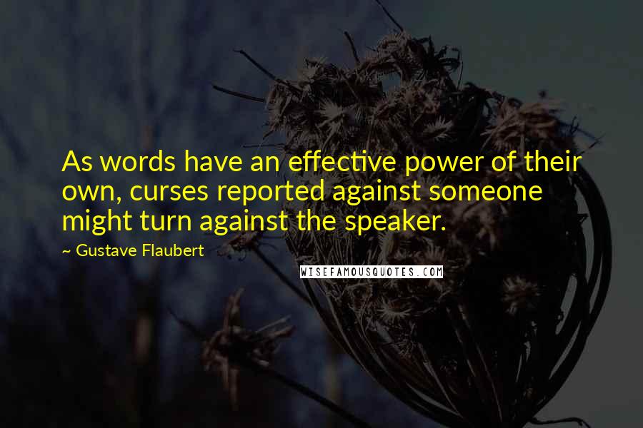 Gustave Flaubert Quotes: As words have an effective power of their own, curses reported against someone might turn against the speaker.