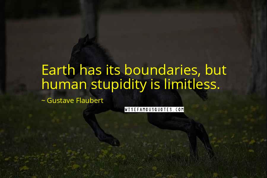 Gustave Flaubert Quotes: Earth has its boundaries, but human stupidity is limitless.