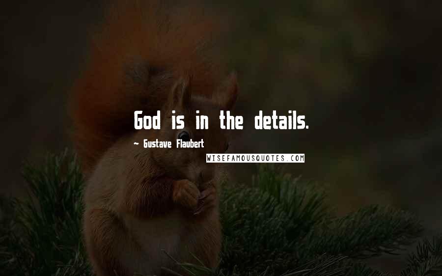 Gustave Flaubert Quotes: God is in the details.