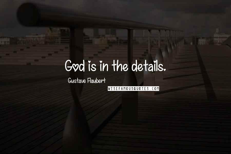 Gustave Flaubert Quotes: God is in the details.