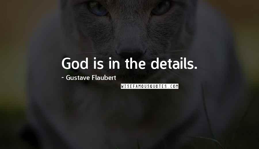 Gustave Flaubert Quotes: God is in the details.