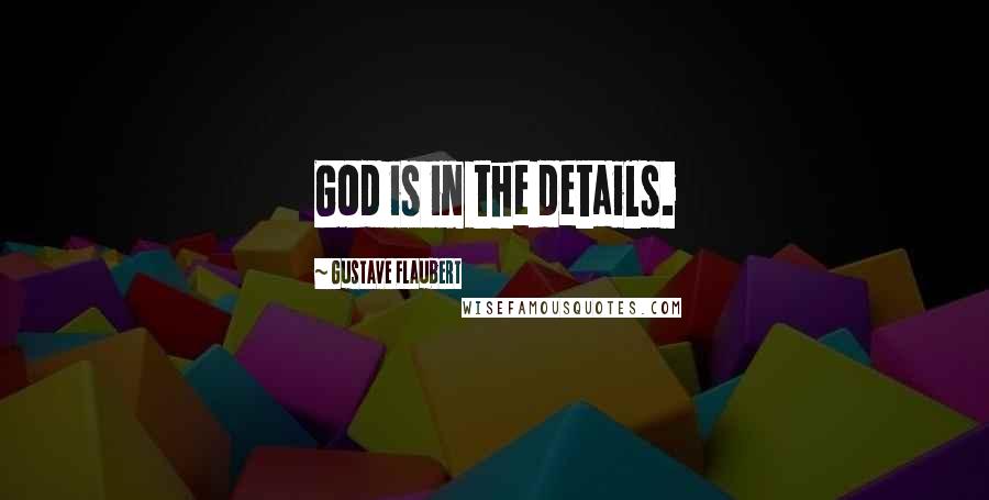 Gustave Flaubert Quotes: God is in the details.