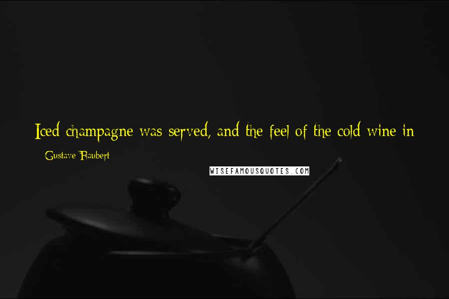Gustave Flaubert Quotes: Iced champagne was served, and the feel of the cold wine in her mouth gave Emma a shiver that ran over her from head to toe.