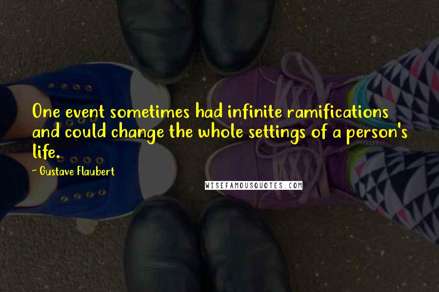 Gustave Flaubert Quotes: One event sometimes had infinite ramifications and could change the whole settings of a person's life.