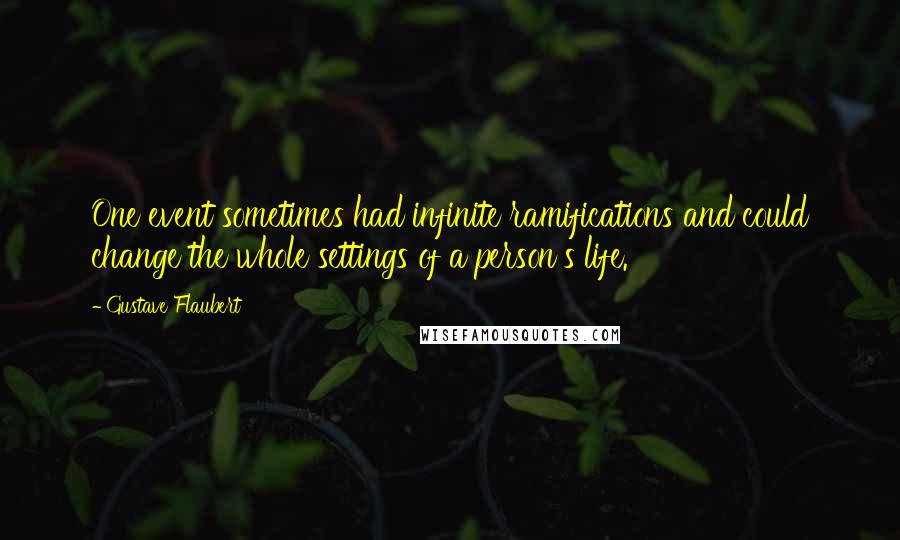Gustave Flaubert Quotes: One event sometimes had infinite ramifications and could change the whole settings of a person's life.