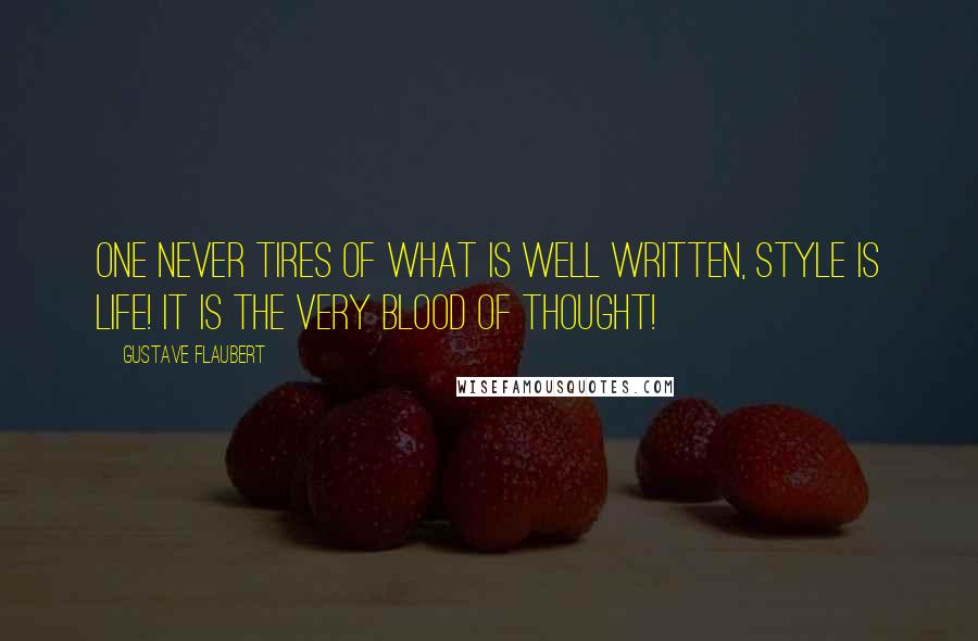 Gustave Flaubert Quotes: One never tires of what is well written, style is life! It is the very blood of thought!