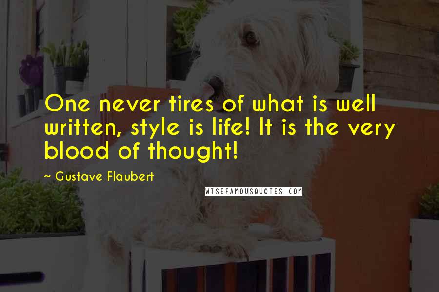 Gustave Flaubert Quotes: One never tires of what is well written, style is life! It is the very blood of thought!