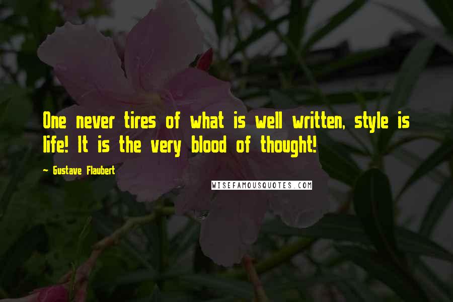 Gustave Flaubert Quotes: One never tires of what is well written, style is life! It is the very blood of thought!