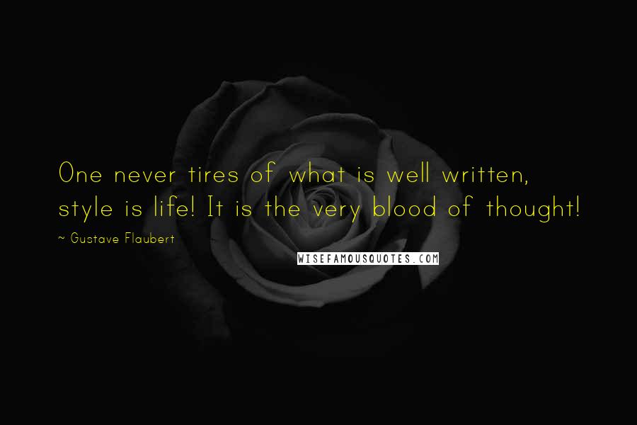 Gustave Flaubert Quotes: One never tires of what is well written, style is life! It is the very blood of thought!