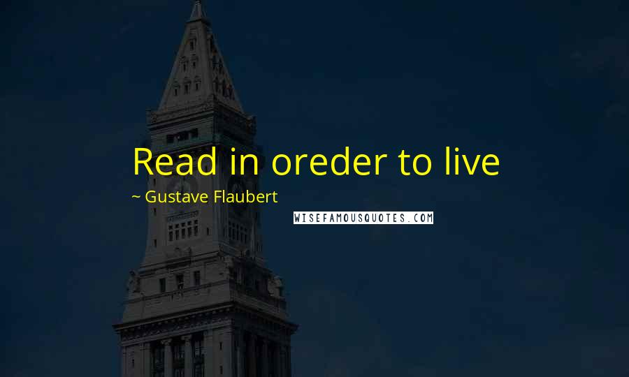 Gustave Flaubert Quotes: Read in oreder to live