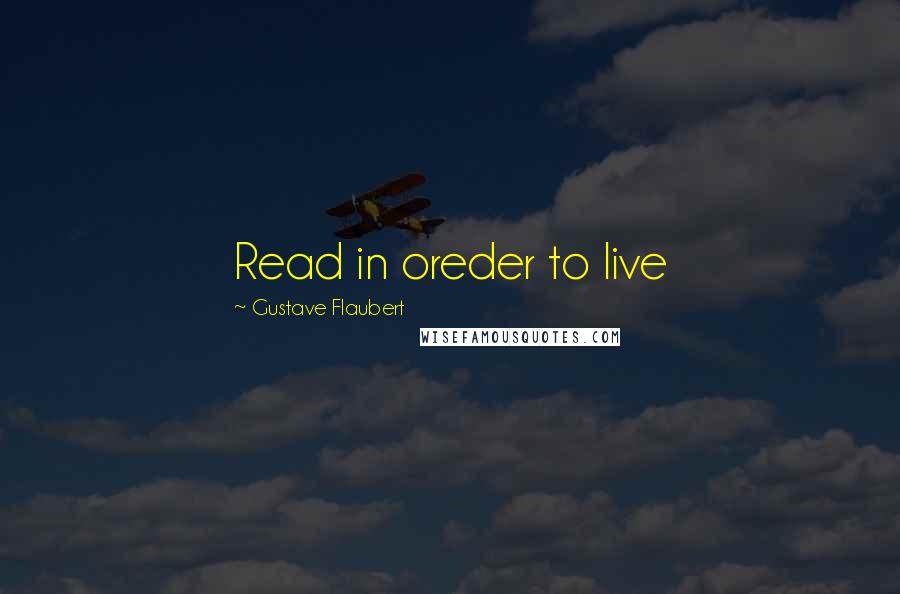 Gustave Flaubert Quotes: Read in oreder to live