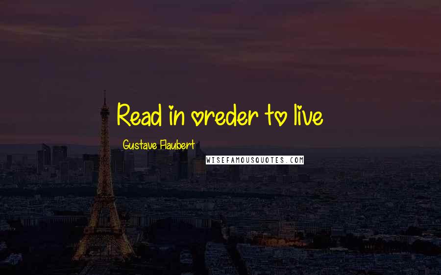 Gustave Flaubert Quotes: Read in oreder to live