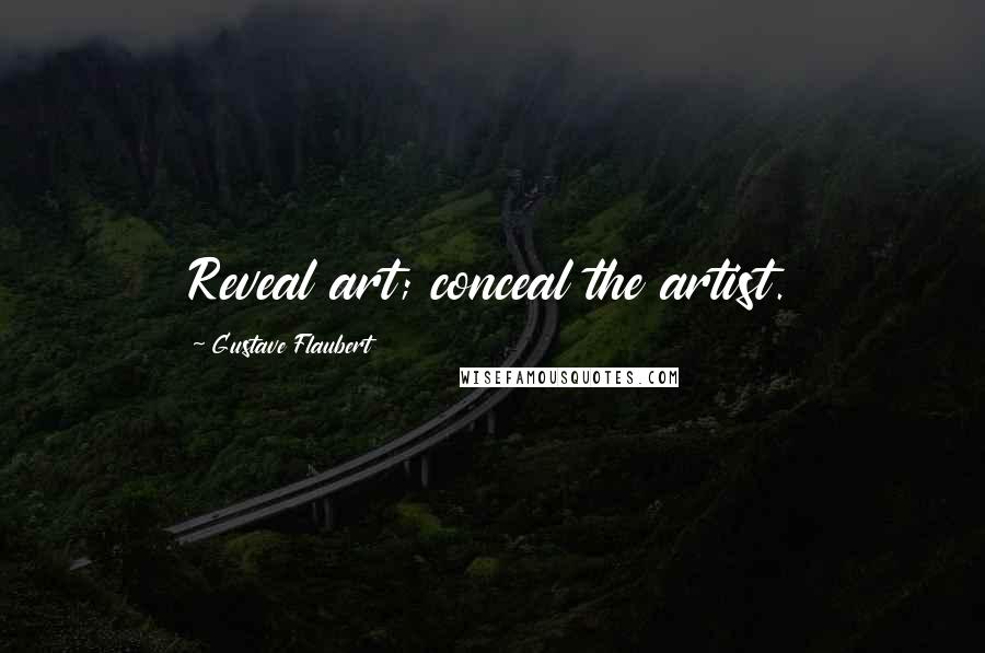 Gustave Flaubert Quotes: Reveal art; conceal the artist.