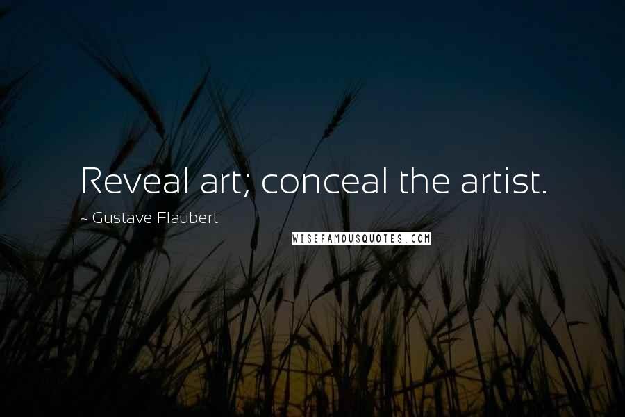 Gustave Flaubert Quotes: Reveal art; conceal the artist.