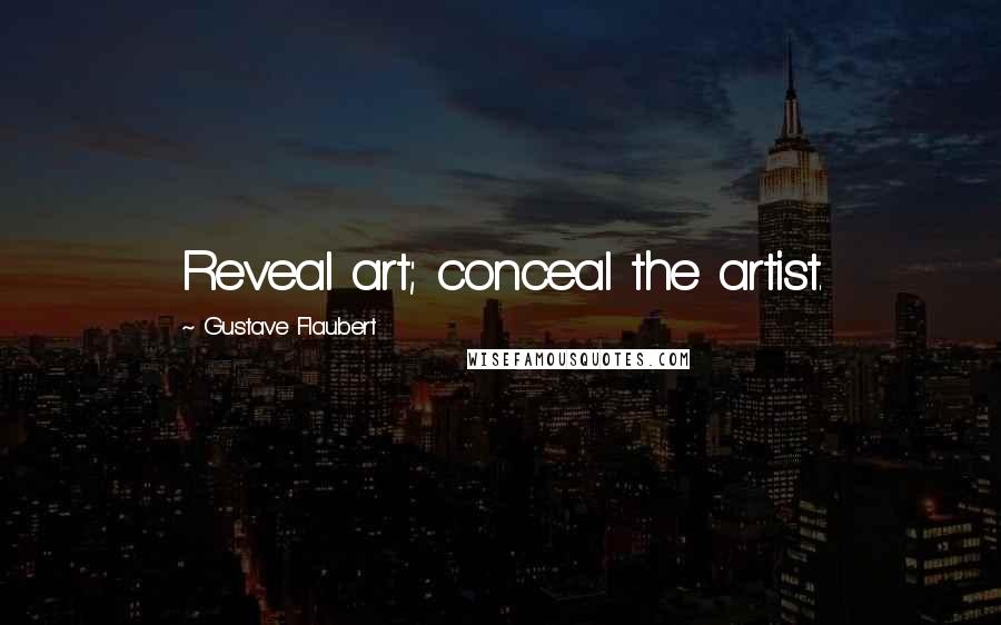 Gustave Flaubert Quotes: Reveal art; conceal the artist.