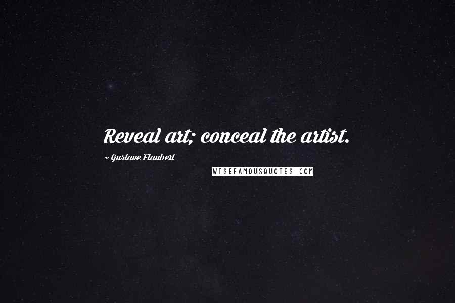 Gustave Flaubert Quotes: Reveal art; conceal the artist.