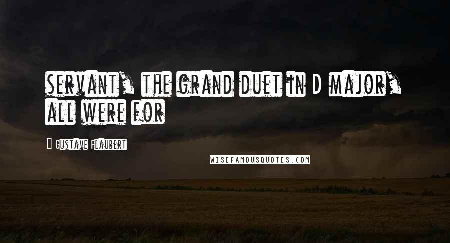 Gustave Flaubert Quotes: servant, the grand duet in D major, all were for